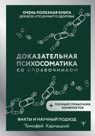Доказательная психосоматика со справочником. Факты и научный подход. Очень полезная книга для всех, кто думает о здоровье. Тимофей Кармацкий