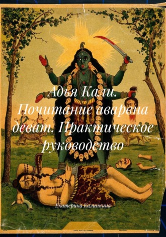 Адья Кали. Почитание аварвна деват. Практическое руководство. Екатерина Калинкина