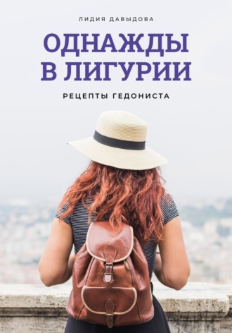 Лидия Давыдова. Однажды в Лигурии. Рецепты гедониста