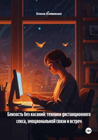 Елена Клименко. Близость без касаний: техники дистанционного секса, эмоциональной связи и встреч