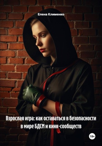 Елена Клименко. Взрослая игра: как оставаться в безопасности в мире БДСМ и кинк-сообществ