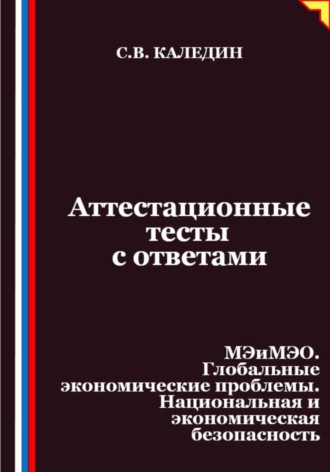 Сергей Каледин. Аттестационные тесты с ответами. МЭиМЭО. Глобальные экономические проблемы. Национальная и экономическая безопасность