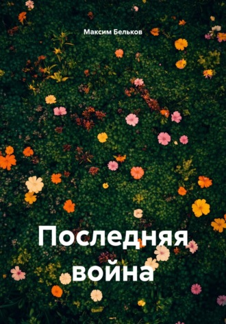 Максим Бельков. Последняя война