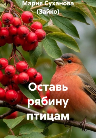 Мария Александровна Суханова (Зайко). Оставь рябину птицам