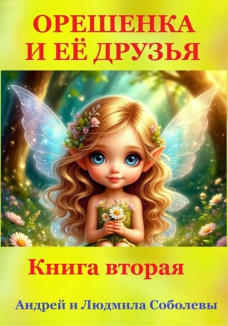 Андрей и Людмила Соболевы.. Орешенка и её друзья. Книга вторая
