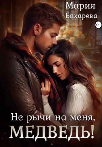 Мария Бахарева. Не рычи на меня, медведь!