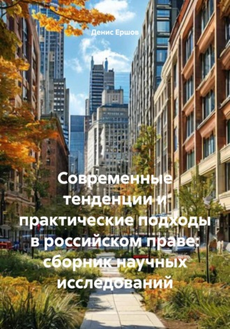 Денис Иванович Ершов. Современные тенденции и практические подходы в российском праве: сборник научных исследований