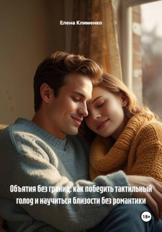 Елена Клименко. Объятия без границ: как победить тактильный голод и научиться близости без романтики