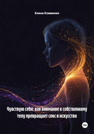 Чувствую себя: как внимание к собственному телу превращает секс в искусство. 