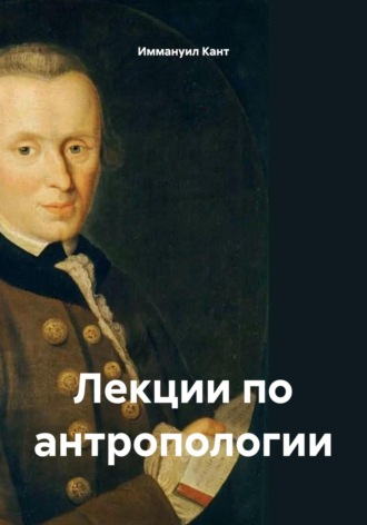 Иммануил Кант. Лекции по антропологии