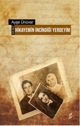 Ayşe Ünüvar. Hikâyemin incindiği yerdeyim