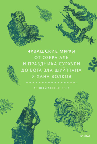 Алексей Александров. Чувашские мифы. От озера Аль и праздника Сурхури до бога зла Шуйттана и хана волков