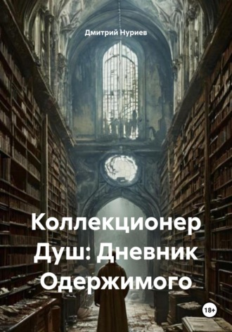 Дмитрий Витальевич Нуриев. Коллекционер Душ: Дневник Одержимого