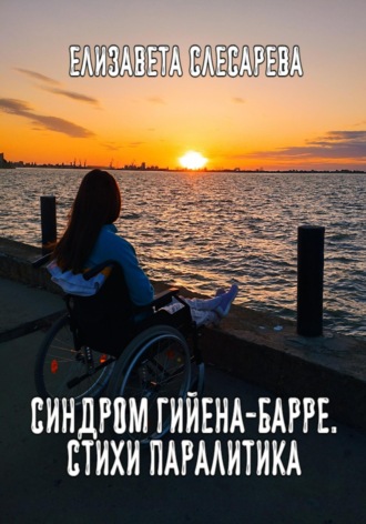 Елизавета Евгеньевна Слесарева. Синдром Гийена-Барре. Стихи паралитика