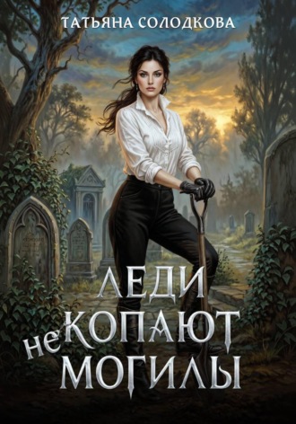 Татьяна Солодкова. Леди не копают могилы
