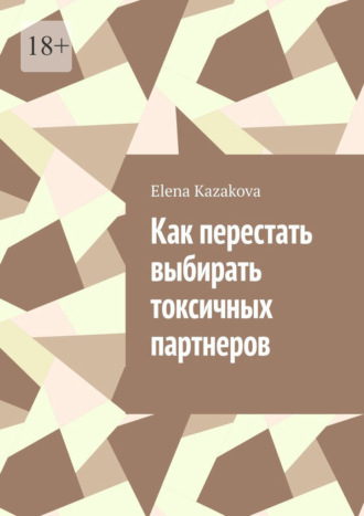Как перестать выбирать токсичных партнеров. Elena Kazakova
