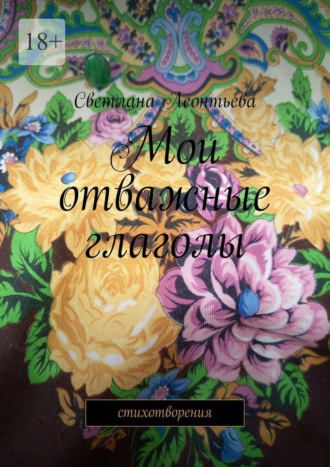 Светлана Леонтьева. Мои отважные глаголы. Стихотворения