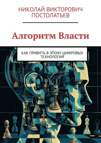 Николай Викторович Постолатьев. Алгоритм Власти. Как править в эпоху цифровых технологий