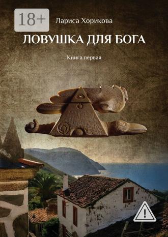 Лариса Хорикова. Ловушка для Бога. Книга первая
