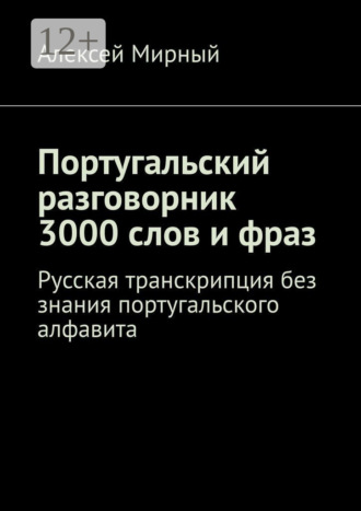 Алексей Мирный. Португальский разговорник. 3000 слов и фраз. Русская транскрипция без знания португальского алфавита