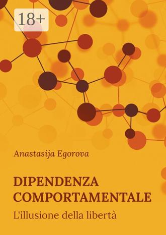 Anastasija Egorova. Dipendenza comportamentale. L’illusione della libertà