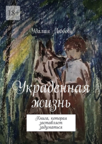 Украденная жизнь. Книга, которая заставляет задуматься. Удалая Любовь