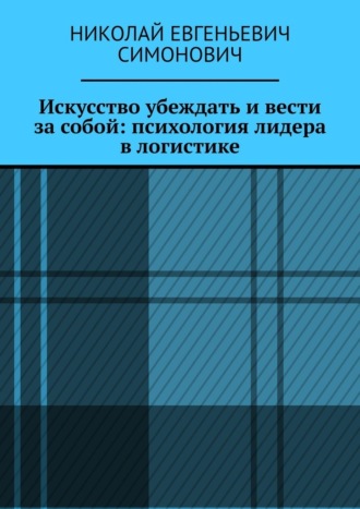Николай Евгеньевич Симонович. Искусство убеждать и вести за собой: психология лидера в логистике