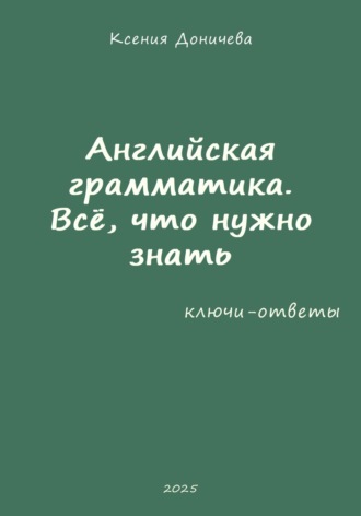 Ксения Доничева. Английская грамматика. Всё, что нужно знать (ключи-ответы)