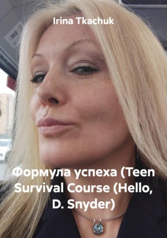 Irina Tkachuk. Формула успеха (Teen Survival Course (Hello, D. Snyder)