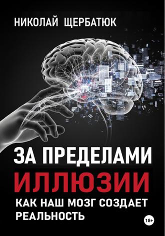 Николай Щербатюк. За пределами иллюзии: Как наш мозг создает реальность