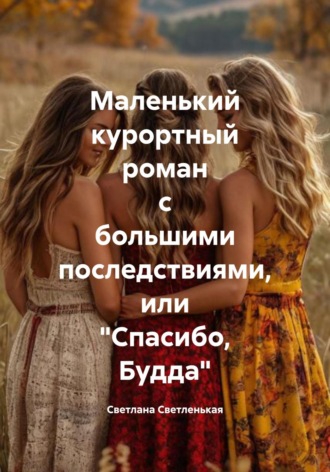Светлана Светленькая. Маленький курортный роман с большими последствиями, или «Спасибо, Будда»