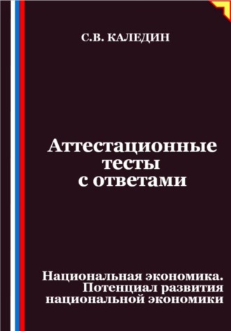 Сергей Каледин. Аттестационные тесты с ответами. Национальная экономика. Потенциал развития национальной экономики