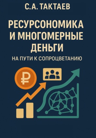 Ресурсономика и многомерные деньги: на пути к Сопроцветанию. Станислав Александрович Тактаев