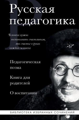 Антон Макаренко. Русская педагогика. Педагогическая поэма. Книга для родителей. О воспитании