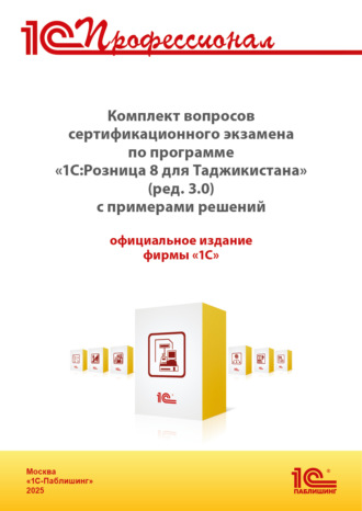 Комплект вопросов сертификационного экзамена «1С:Профессионал» по программе «1С:Розница 8 для Таджикистана» (редакция 3.0) с примерами решений (+ epub). Версия экзамена – август 2025. 