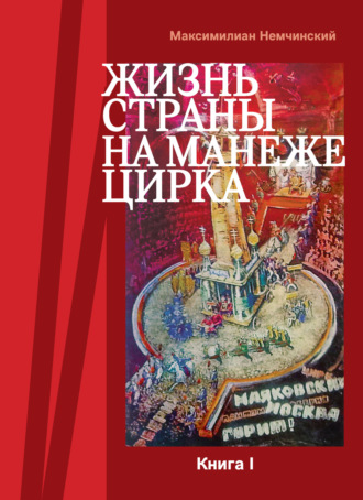 Жизнь страны на арене цирка. Книга I: История создания. 1917-1955. Максимилиан Немчинский