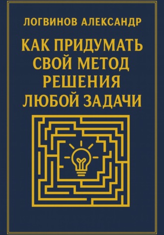 Как придумать свой метод решения любой задачи. 