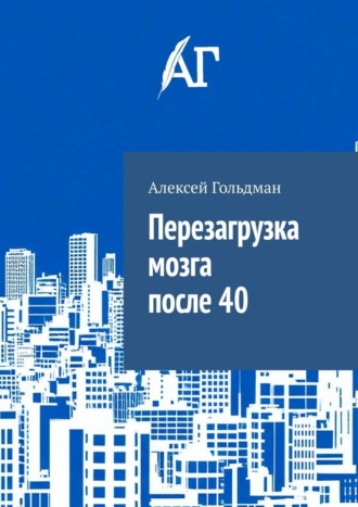 Алексей Гольдман. Перезагрузка мозга после 40