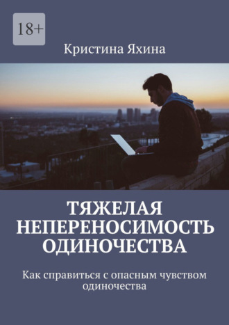 Кристина Яхина. Тяжелая непереносимость одиночества. Как справиться с опасным чувством одиночества