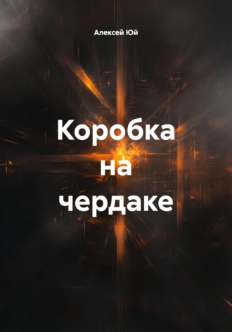 Алексей Юй. Коробка на чердаке