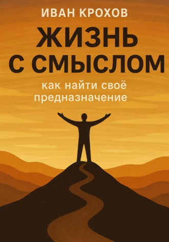 Иван Крохов. Жизнь с смыслом: как найти своё предназначение