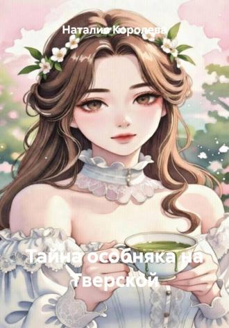 Наталия Королева. Тайна особняка на Тверской