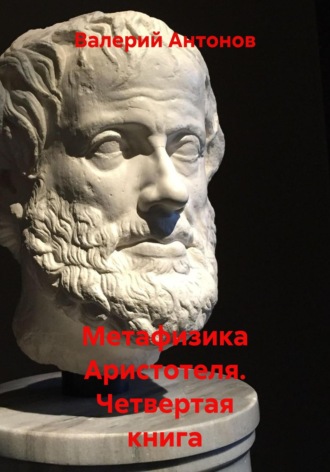 Валерий Антонов. Метафизика Аристотеля. Четвертая книга