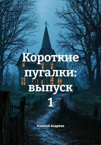 Алексей Андреев. Короткие пугалки: выпуск 1