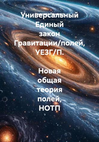 Надежда Лещенко. Универсальный Единый закон Гравитации/полей, УЕЗГ/П. Новая общая теория полей, НОТП