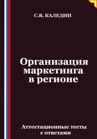 Организация маркетинга в регионе. Аттестационные тесты с ответами. Сергей Каледин