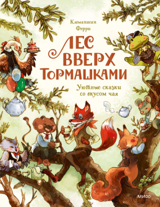 Клемантин Ферри. Лес Вверх Тормашками. Уютные сказки со вкусом чая