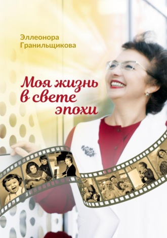 Эллеонора Альбертовна Гранильщикова. Моя жизнь в свете эпохи