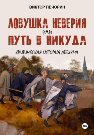 Виктор Печорин. Ловушка неверия или Путь в никуда. Критическая история атеизма