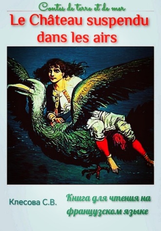 Светлана Владимировна Клесова. Le château suspendu dans les airs. Contes de terre et de mer. Книга для чтения на французском языке.